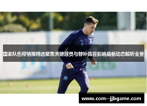 国家队伤停情报精选聚焦关键球员与替补阵容影响最新动态解析全景