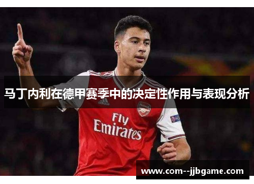 马丁内利在德甲赛季中的决定性作用与表现分析